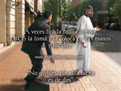 A veces tiro la toalla al piso, Dios la toma y la coloca en mis manos y me dice