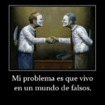122428 mi problema es que vivo en un mundo de falsos