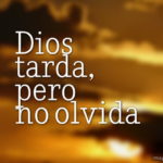 Dios tarda pero nunca olvida