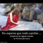 no esperes que todo cambie